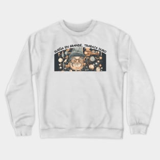 Sueña en Grande, Trabaja Duro Crewneck Sweatshirt